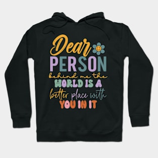 Dear person behind me the world is a better place with you Hoodie